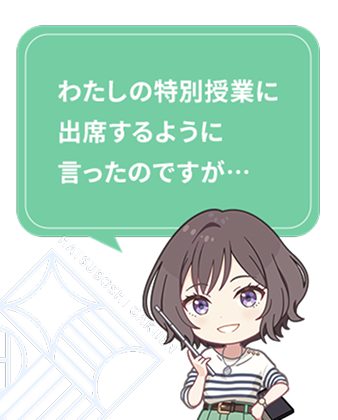 わたしの特別授業に出席するように言ったのですが……​